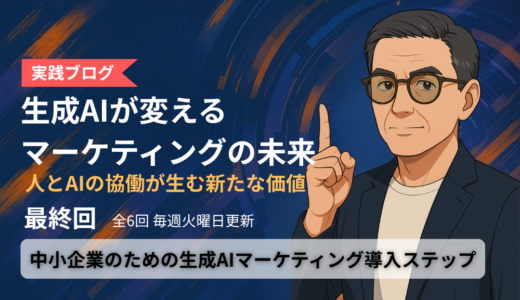 「生成AIが変える、マーケティングの未来」ブログ　 第6回：中小企業のための生成AIマーケティング導入ステップ