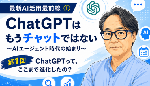 実践ブログ「ChatGPTって、ここまで進化したの？」最新AI活用最前線①